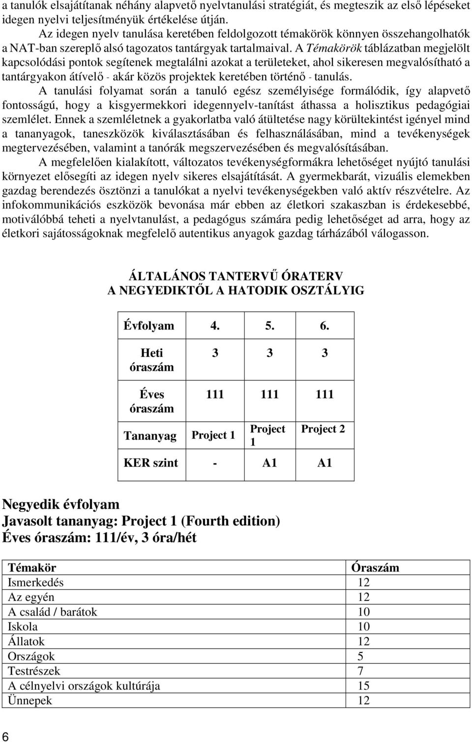 A Témakörök táblázatban megjelölt kapcsolódási pontok segítenek megtalálni azokat a területeket, ahol sikeresen megvalósítható a tantárgyakon átívelő - akár közös projektek keretében történő -