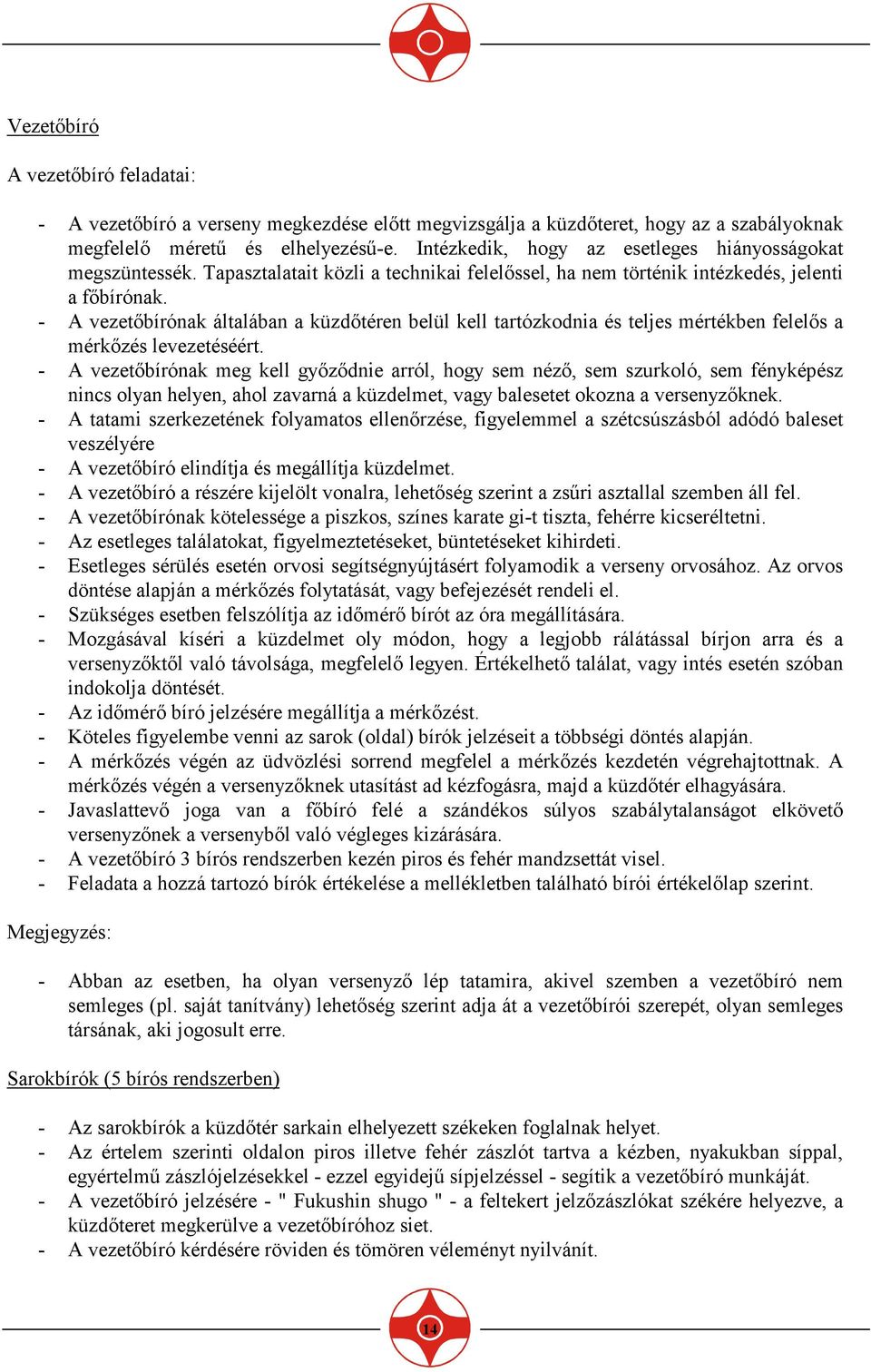 - A vezetıbírónak általában a küzdıtéren belül kell tartózkodnia és teljes mértékben felelıs a mérkızés levezetéséért.