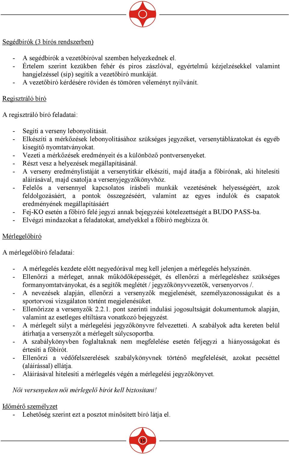 - A vezetıbíró kérdésére röviden és tömören véleményt nyilvánít. Regisztráló bíró A regisztráló bíró feladatai: - Segíti a verseny lebonyolítását.