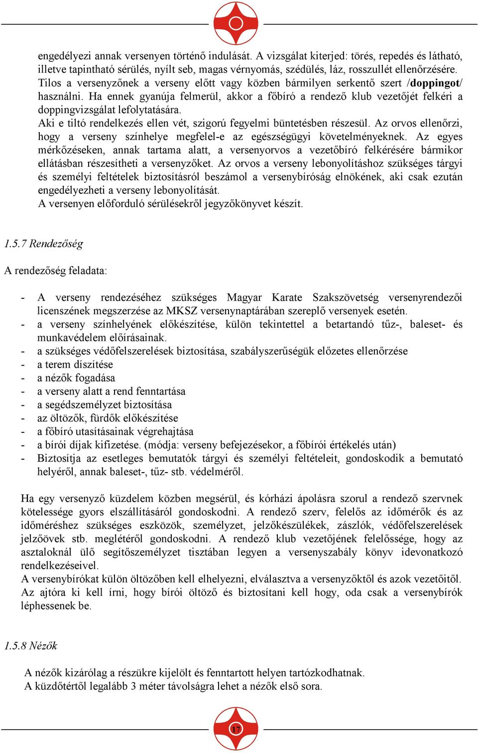 Ha ennek gyanúja felmerül, akkor a fıbíró a rendezı klub vezetıjét felkéri a doppingvizsgálat lefolytatására. Aki e tiltó rendelkezés ellen vét, szigorú fegyelmi büntetésben részesül.