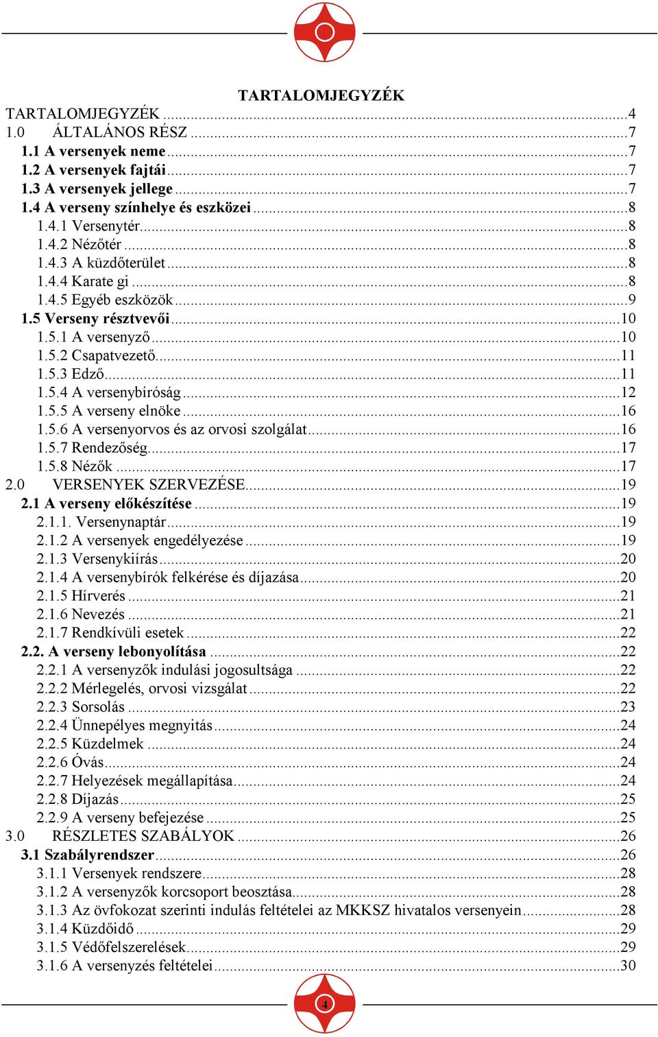 ..16 1.5.6 A versenyorvos és az orvosi szolgálat...16 1.5.7 Rendezıség...17 1.5.8 Nézık...17 2.0 VERSENYEK SZERVEZÉSE...19 2.1 A verseny elıkészítése...19 2.1.1. Versenynaptár...19 2.1.2 A versenyek engedélyezése.