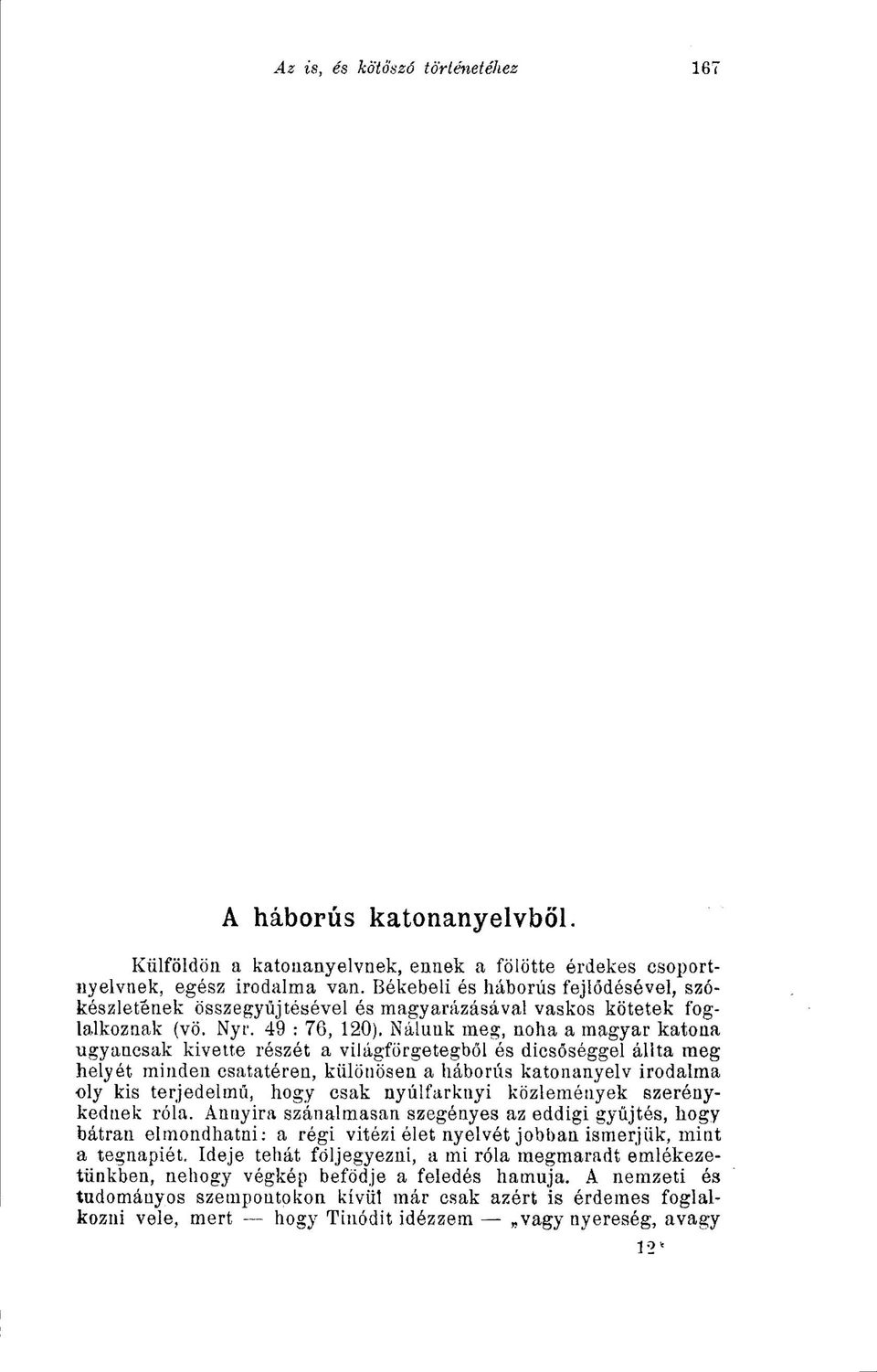 Nálunk meg, noha a magyar katona ugyancsak kivette részét a világförgetegből ós dicsőséggel állta meg helyét minden csatatéren, különösen a háborús katonanyelv irodalma oly kis terjedelmű, hogy csak