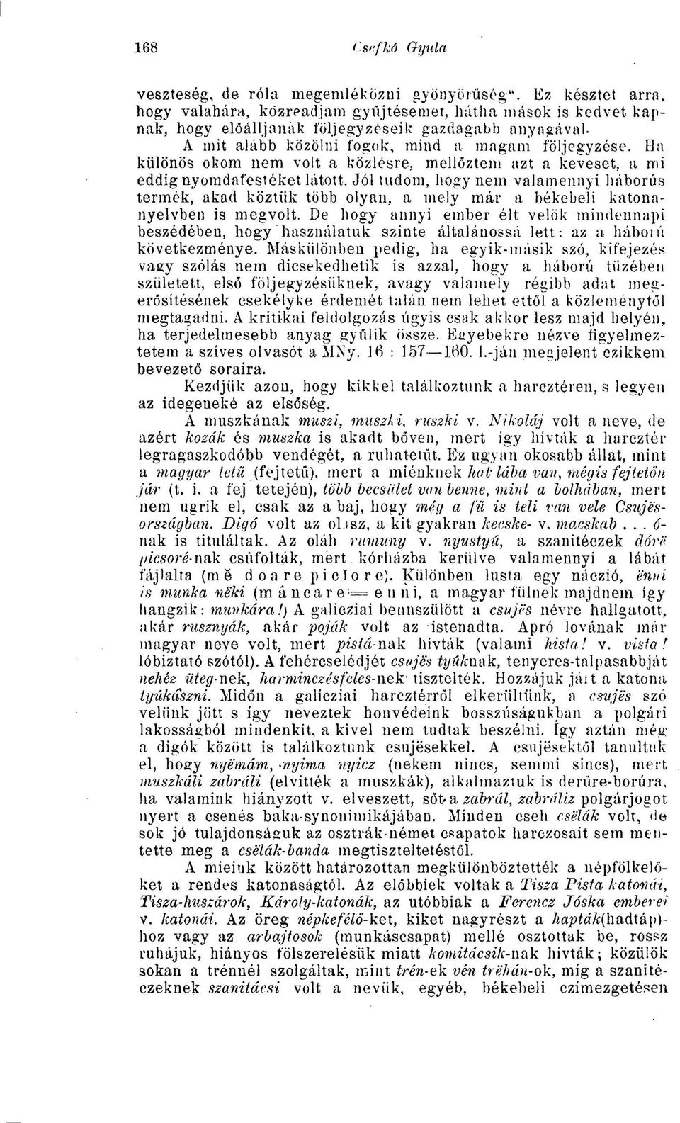 Jól tudom, hogy nem valamennyi háborús termék, akad köztük több olyan, a mely már a békebeli katonanyelvben is megvolt.
