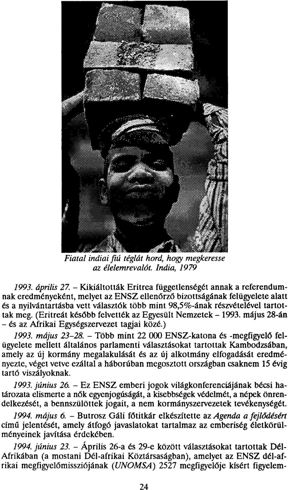 részvételével tartottak meg. (Eritreát később felvették az Egyesült Nemzetek - 1993. május 28-án - és az Afrikai Egységszervezet tagjai közé.) 1993. május 23-28.