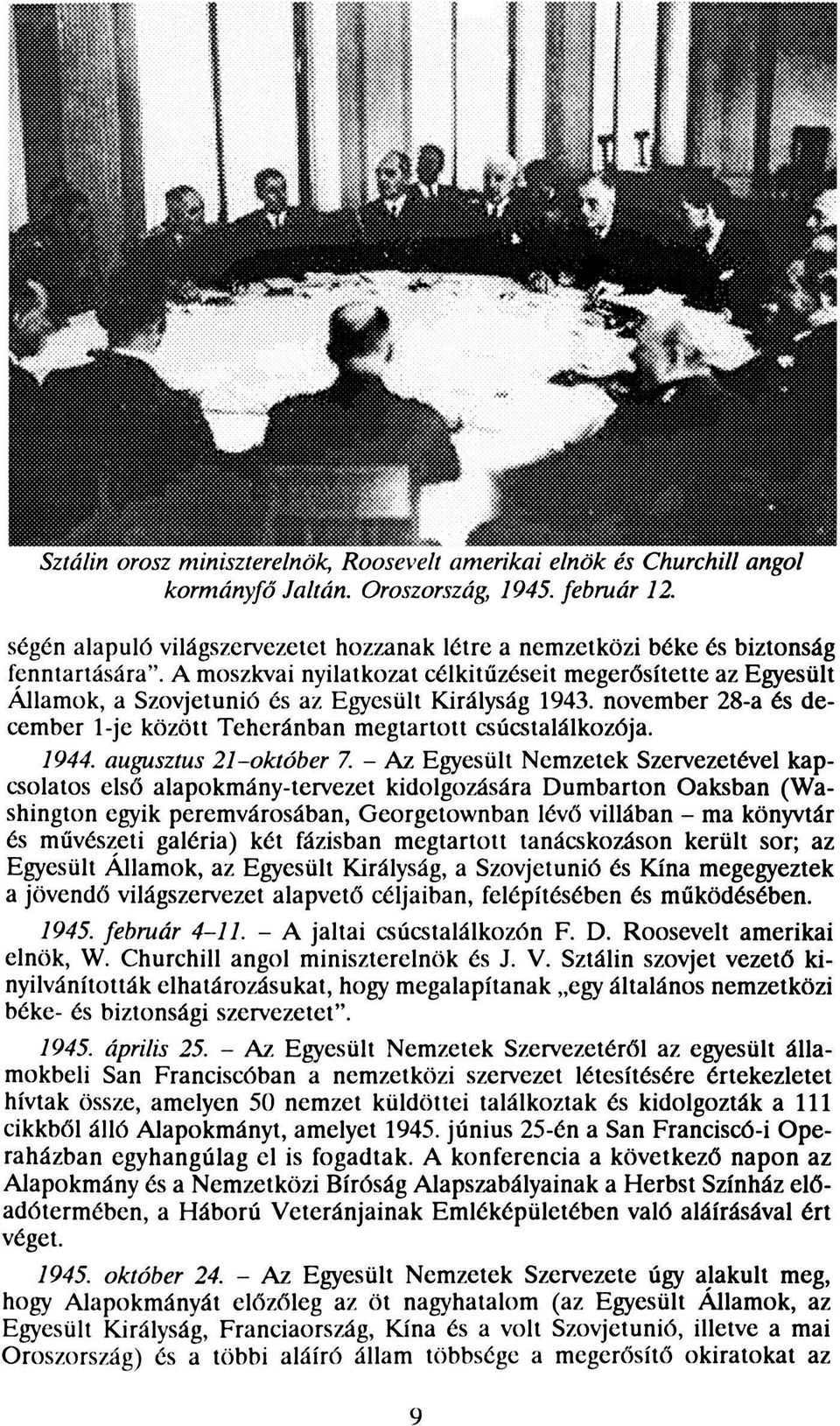 A moszkvai nyilatkozat célkitűzéseit megerősítette az Egyesült Államok, a Szovjetunió és az Egyesült Királyság 1943. november 28-a és december 1-je között Teheránban megtartott csúcstalálkozója. 1944.