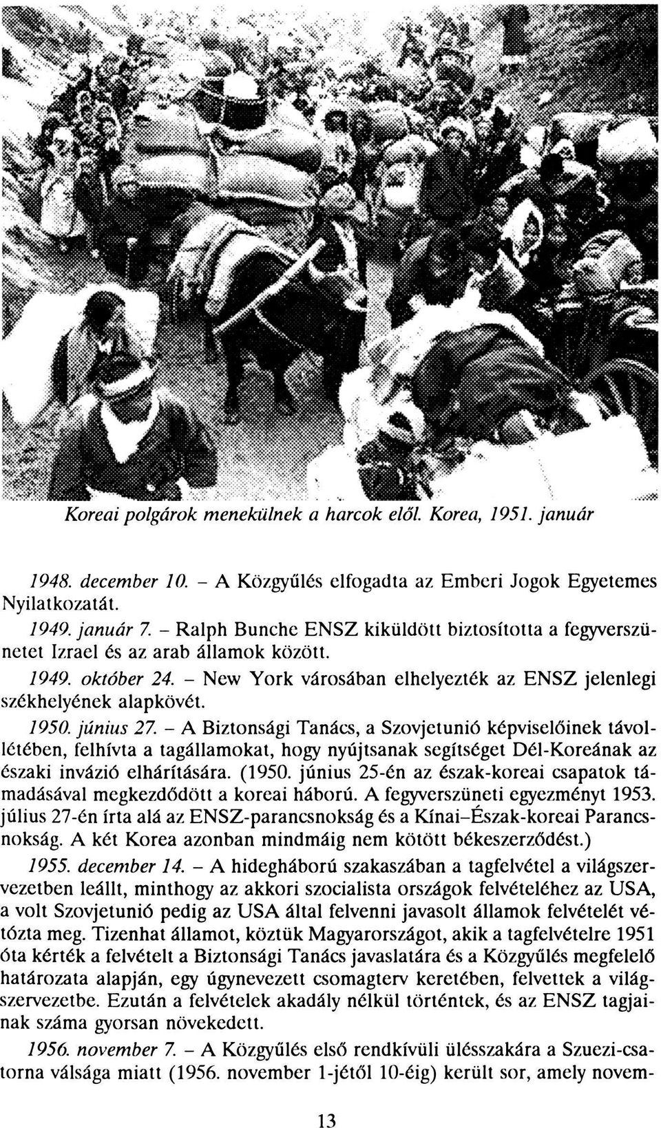 június 27. - A Biztonsági Tanács, a Szovjetunió képviselőinek távollétében, felhívta a tagállamokat, hogy nyújtsanak segítséget Dél-Koreának az északi invázió elhárítására. (1950.