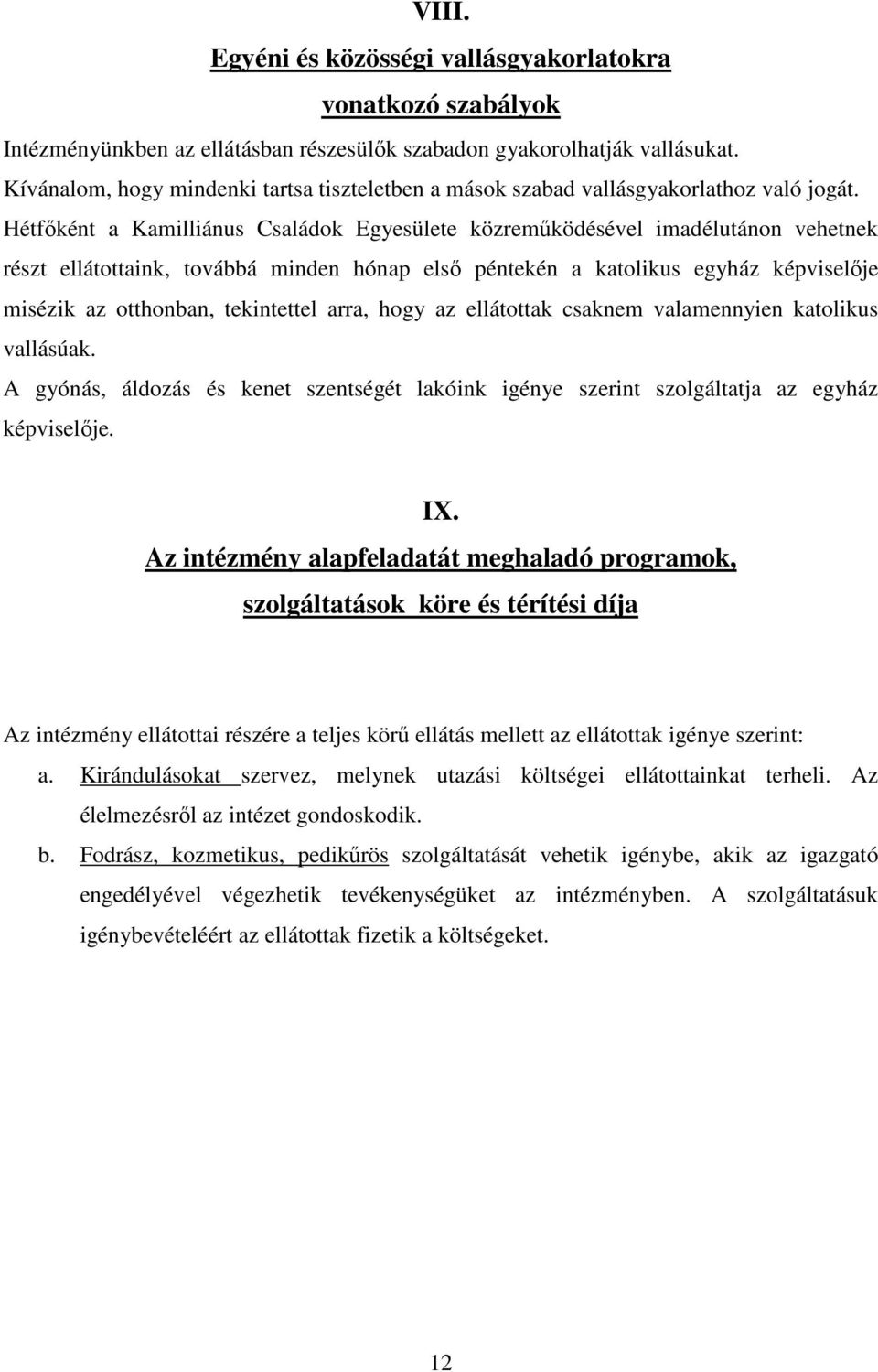 Hétfőként a Kamilliánus Családok Egyesülete közreműködésével imadélutánon vehetnek részt ellátottaink, továbbá minden hónap első péntekén a katolikus egyház képviselője misézik az otthonban,