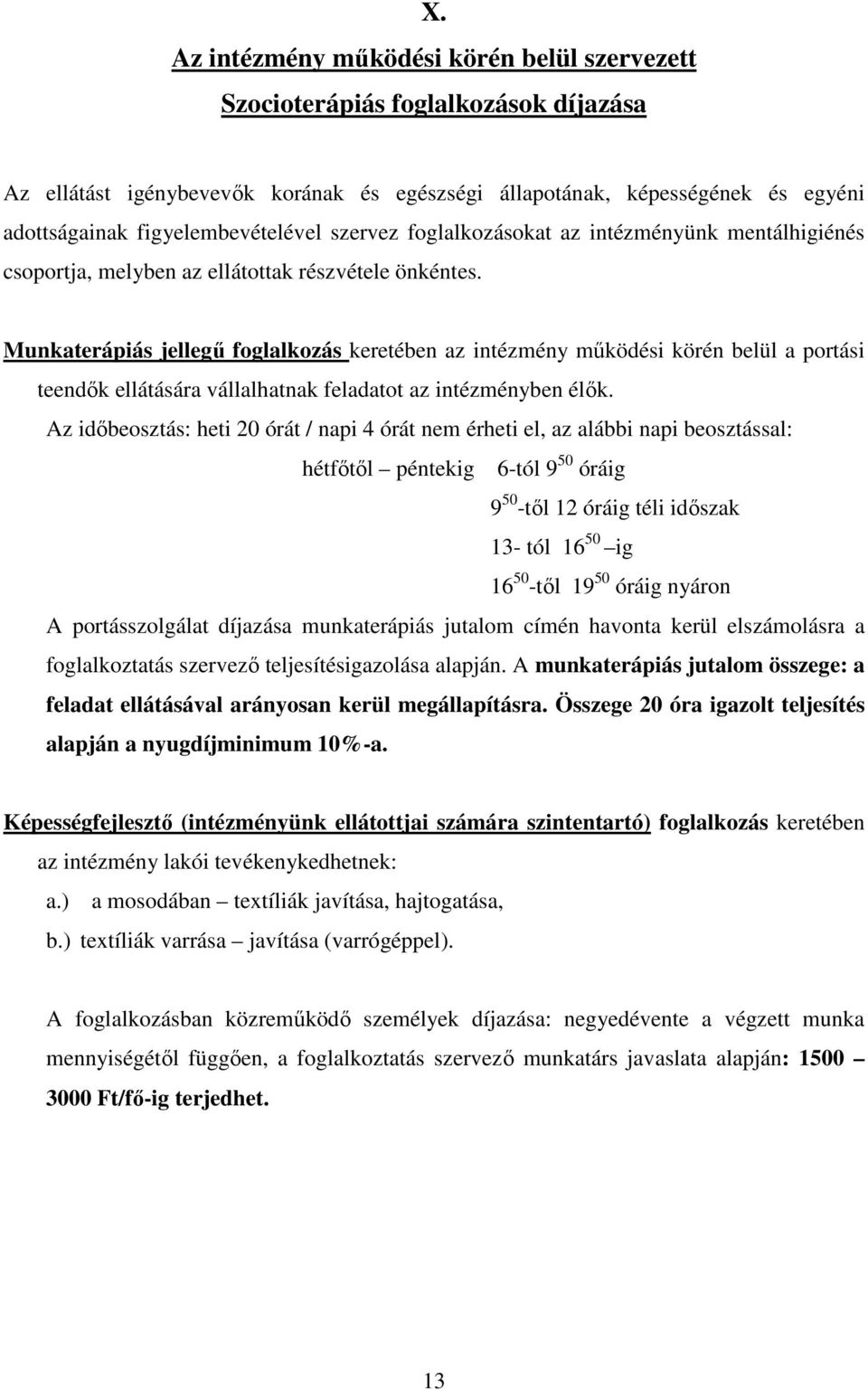 Munkaterápiás jellegű foglalkozás keretében az intézmény működési körén belül a portási teendők ellátására vállalhatnak feladatot az intézményben élők.