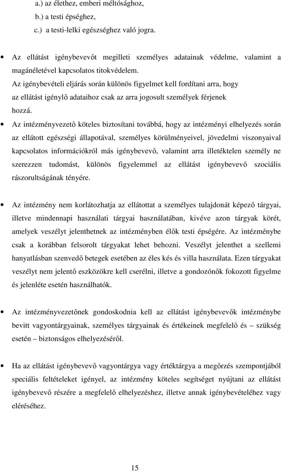 Az igénybevételi eljárás során különös figyelmet kell fordítani arra, hogy az ellátást igénylő adataihoz csak az arra jogosult személyek férjenek hozzá.