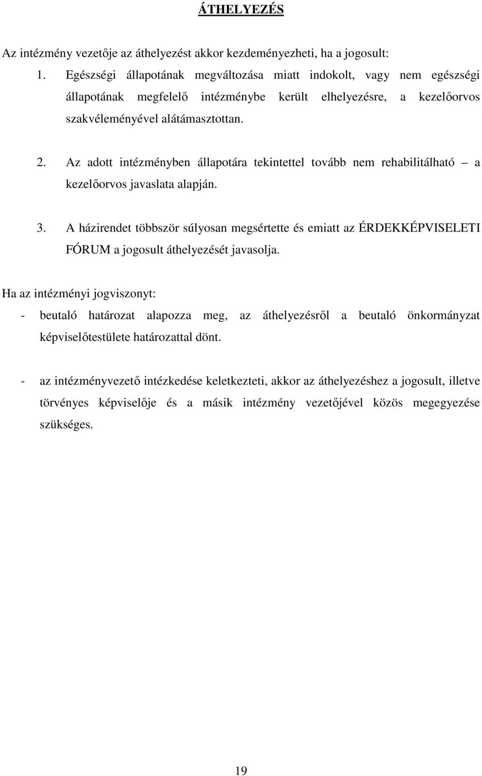 Az adott intézményben állapotára tekintettel tovább nem rehabilitálható a kezelőorvos javaslata alapján. 3.