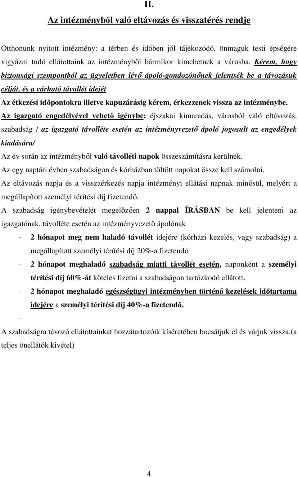 Kérem, hogy biztonsági szempontból az ügyeletben lévő ápoló-gondozónőnek jelentsék be a távozásuk célját, és a várható távollét idejét Az étkezési időpontokra illetve kapuzárásig kérem, érkezzenek