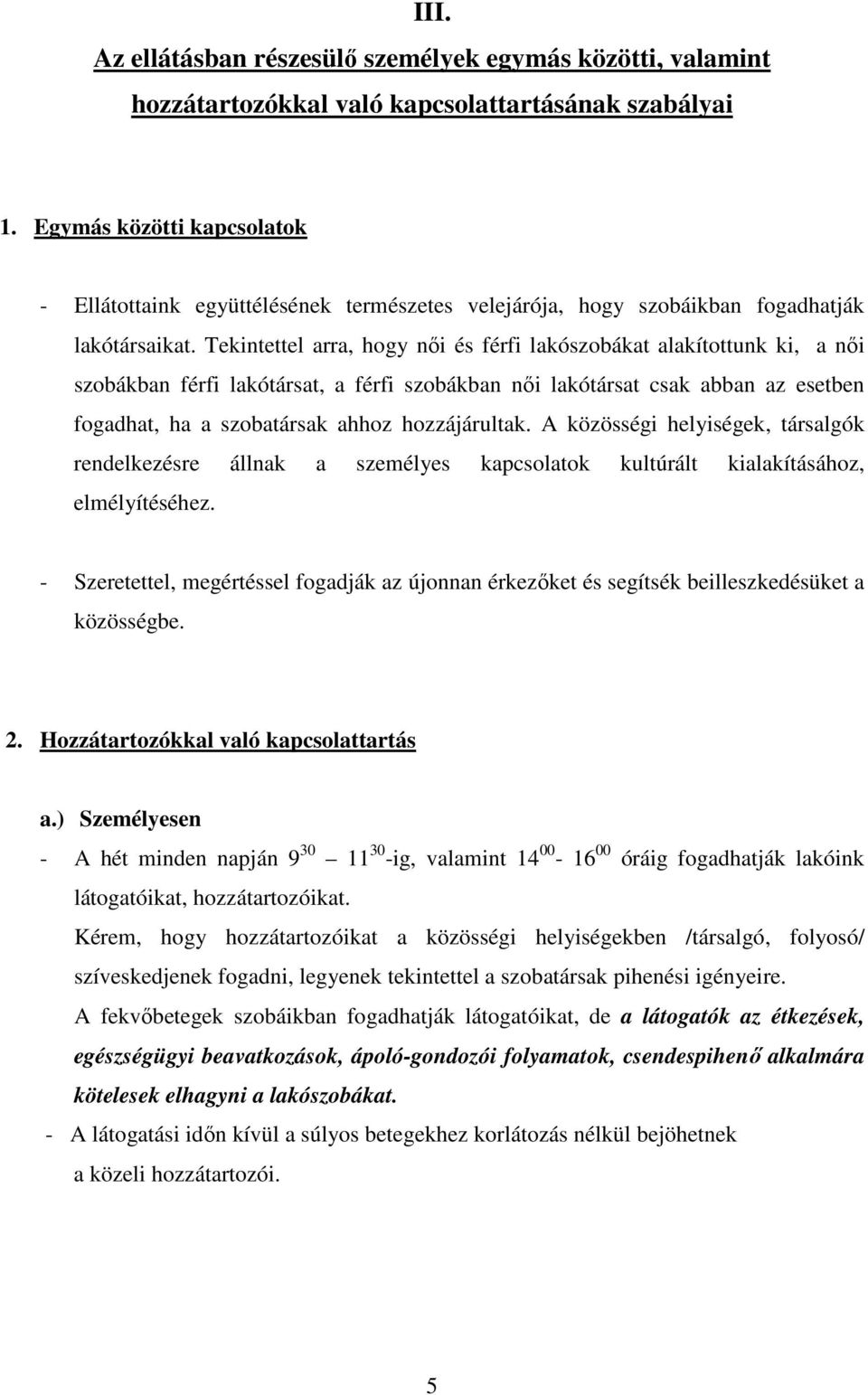 Tekintettel arra, hogy női és férfi lakószobákat alakítottunk ki, a női szobákban férfi lakótársat, a férfi szobákban női lakótársat csak abban az esetben fogadhat, ha a szobatársak ahhoz