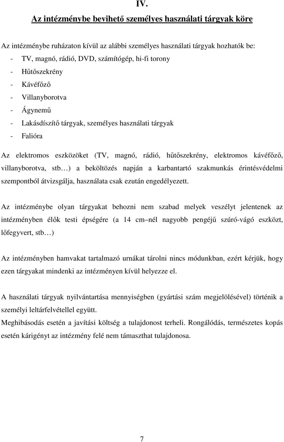 villanyborotva, stb ) a beköltözés napján a karbantartó szakmunkás érintésvédelmi szempontból átvizsgálja, használata csak ezután engedélyezett.