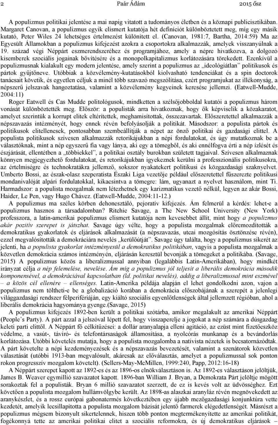 (Canovan, 1981:7, Bartha, 2014:59) Ma az Egyesült Államokban a populizmus kifejezést azokra a csoportokra alkalmazzák, amelyek visszanyúlnak a 19.