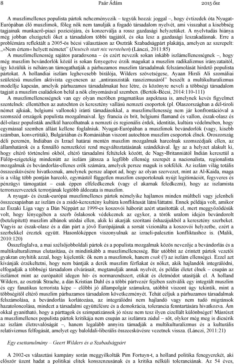 A nyelvtudás hiánya még jobban elszigeteli őket a társadalom többi tagjától, és oka lesz a gazdasági leszakadásnak.