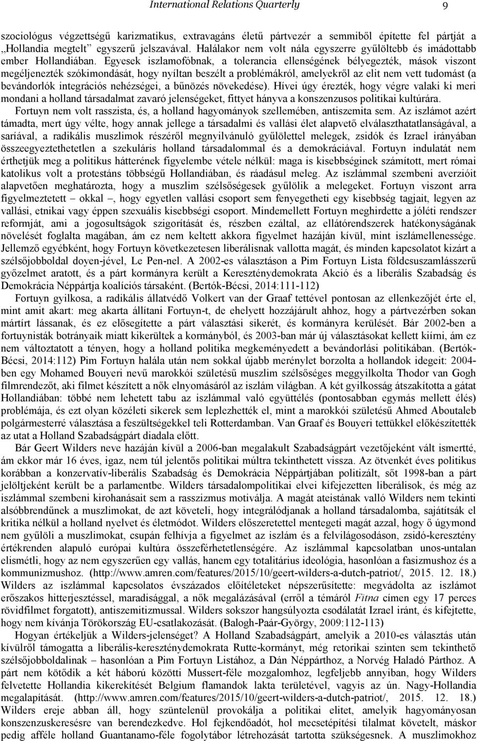 Egyesek iszlamofóbnak, a tolerancia ellenségének bélyegezték, mások viszont megéljenezték szókimondását, hogy nyíltan beszélt a problémákról, amelyekről az elit nem vett tudomást (a bevándorlók
