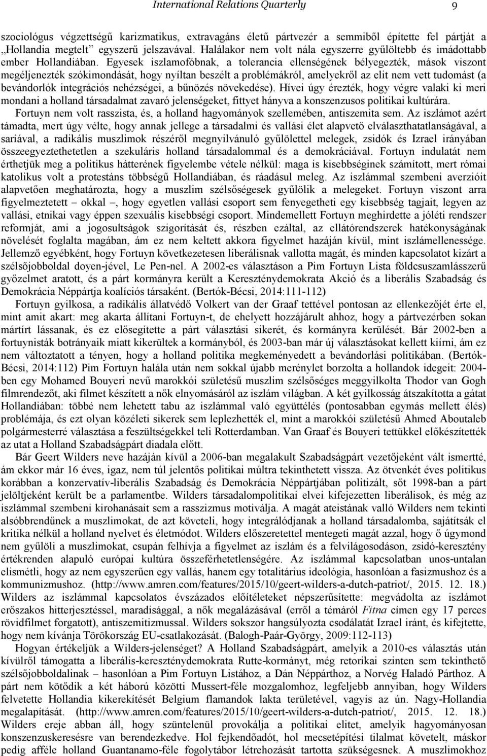 Egyesek iszlamofóbnak, a tolerancia ellenségének bélyegezték, mások viszont megéljenezték szókimondását, hogy nyíltan beszélt a problémákról, amelyekről az elit nem vett tudomást (a bevándorlók