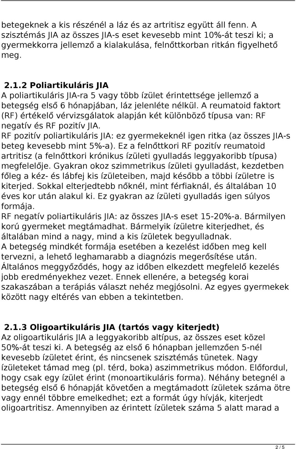 A reumatoid faktort (RF) értékelő vérvizsgálatok alapján két különböző típusa van: RF negatív és RF pozitív JIA.