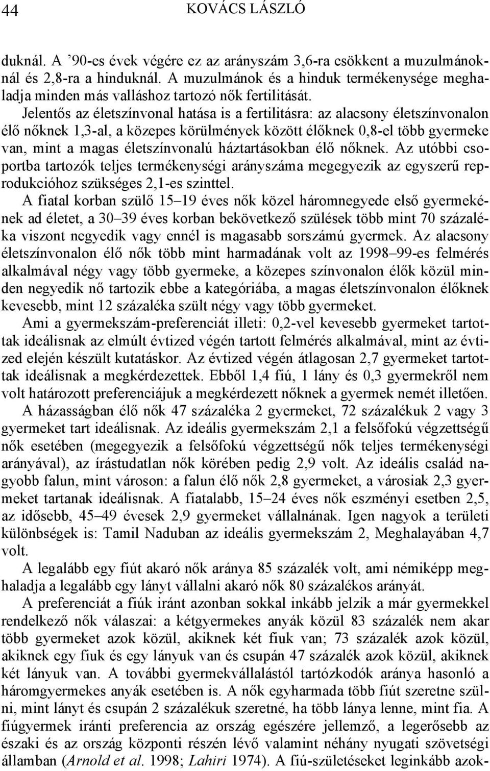 Jelentős az életszínvonal hatása is a fertilitásra: az alacsony életszínvonalon élő nőknek 1,3-al, a közepes körülmények között élőknek 0,8-el több gyermeke van, mint a magas életszínvonalú