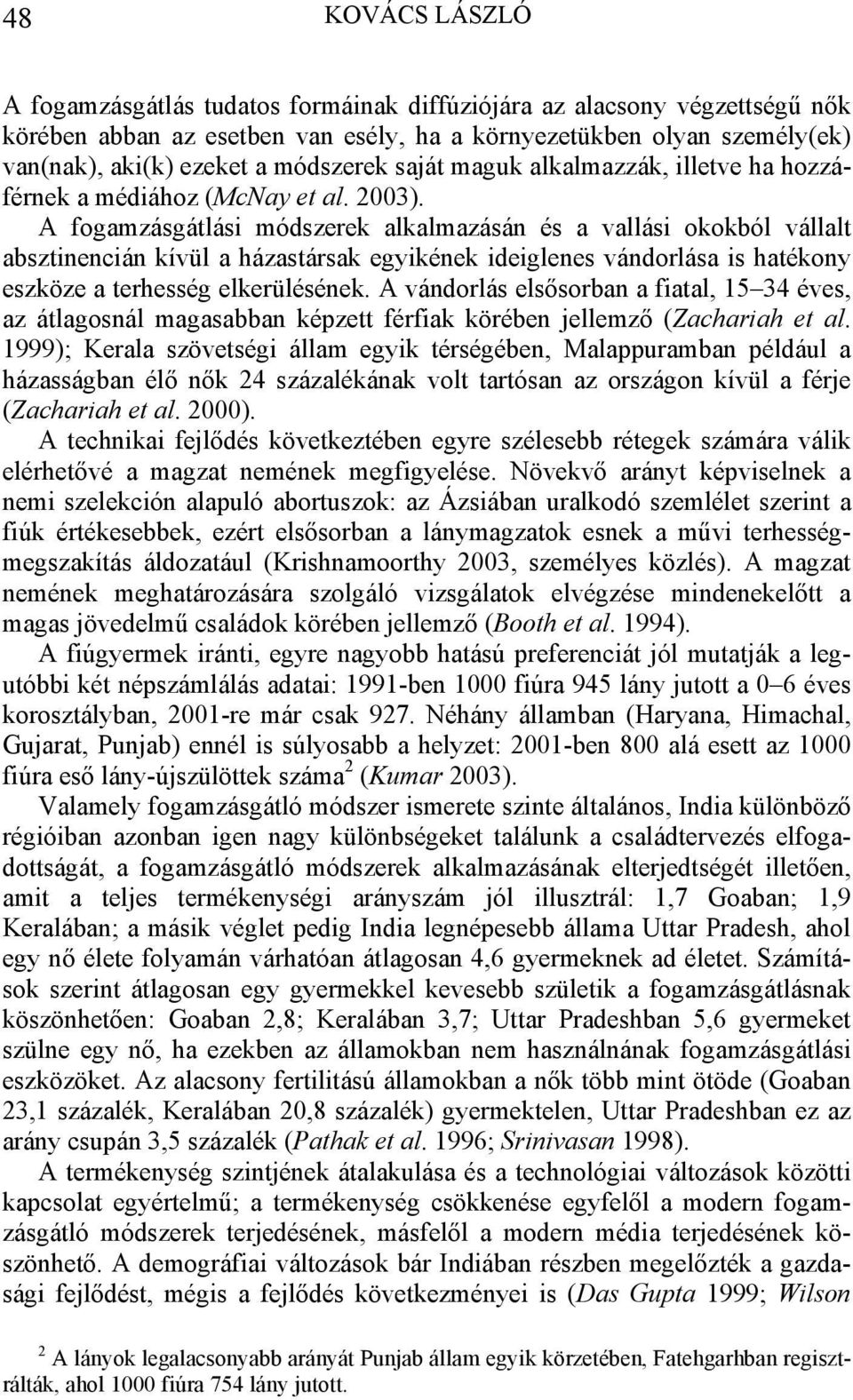 A fogamzásgátlási módszerek alkalmazásán és a vallási okokból vállalt absztinencián kívül a házastársak egyikének ideiglenes vándorlása is hatékony eszköze a terhesség elkerülésének.
