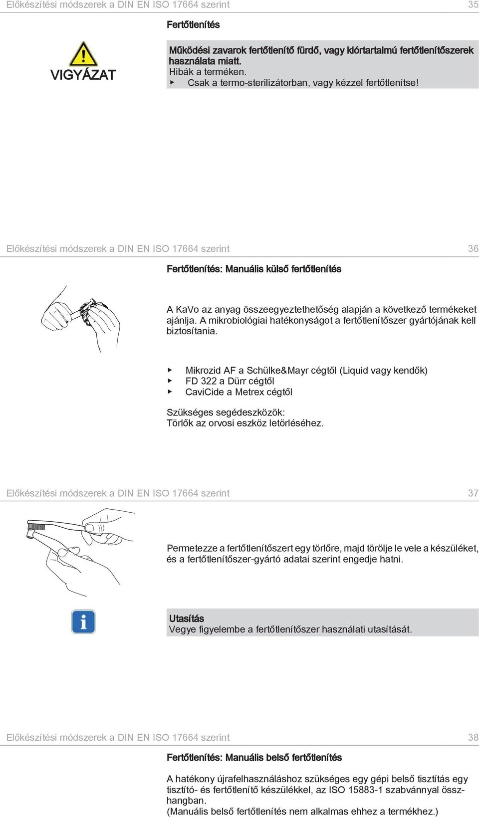 Előkészítési módszerek a DIN EN ISO 17664 szerint 36 Fertőtlenítés: Manuális külső fertőtlenítés A KaVo az anyag összeegyeztethetőség alapján a következő termékeket ajánlja.