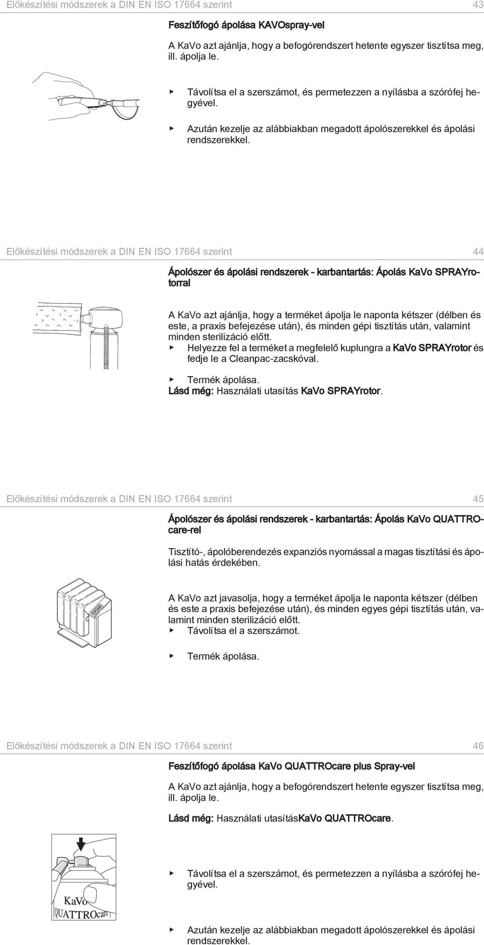 Előkészítési módszerek a DIN EN ISO 17664 szerint 44 Ápolószer és ápolási rendszerek - karbantartás: Ápolás KaVo SPRAYrotorral A KaVo azt ajánlja, hogy a terméket ápolja le naponta kétszer (délben és