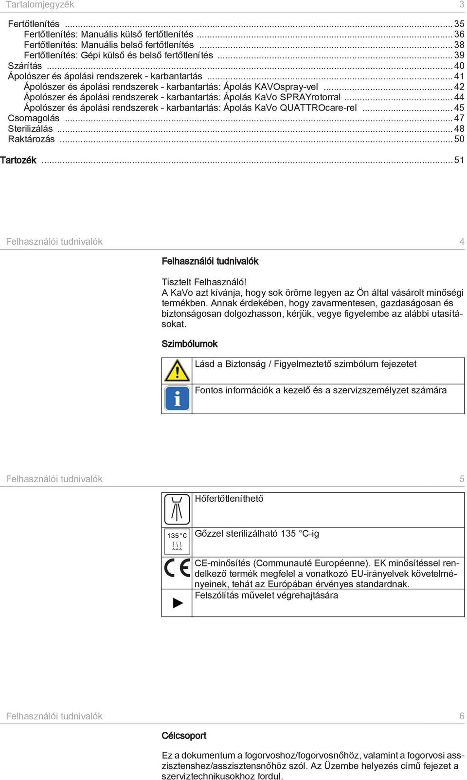 .. 42 Ápolószer és ápolási rendszerek - karbantartás: Ápolás KaVo SPRAYrotorral... 44 Ápolószer és ápolási rendszerek - karbantartás: Ápolás KaVo QUATTROcare-rel... 45 Csomagolás... 47 Sterilizálás.