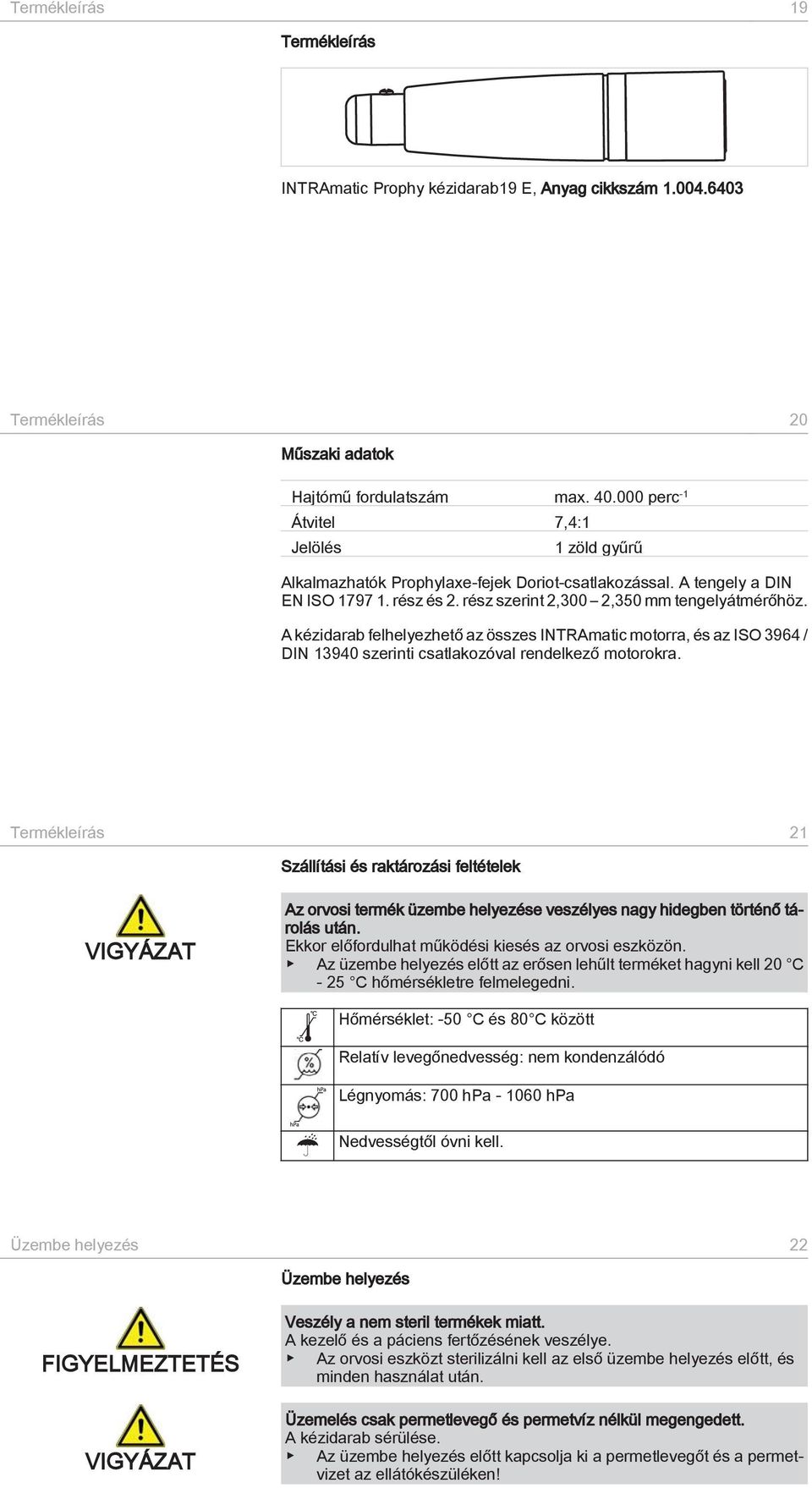 A kézidarab felhelyezhető az összes INTRAmatic motorra, és az ISO 3964 / DIN 13940 szerinti csatlakozóval rendelkező motorokra.