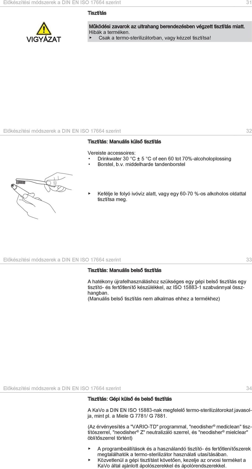 Előkészítési módszerek a DIN EN ISO 17664 szerint 32 Tisztítás: Manuális külső tisztítás Vereiste accessoires: Drinkwater 30 C ± 5 C of een 60 tot 70%-alcoholoplossing Borstel, b.v.