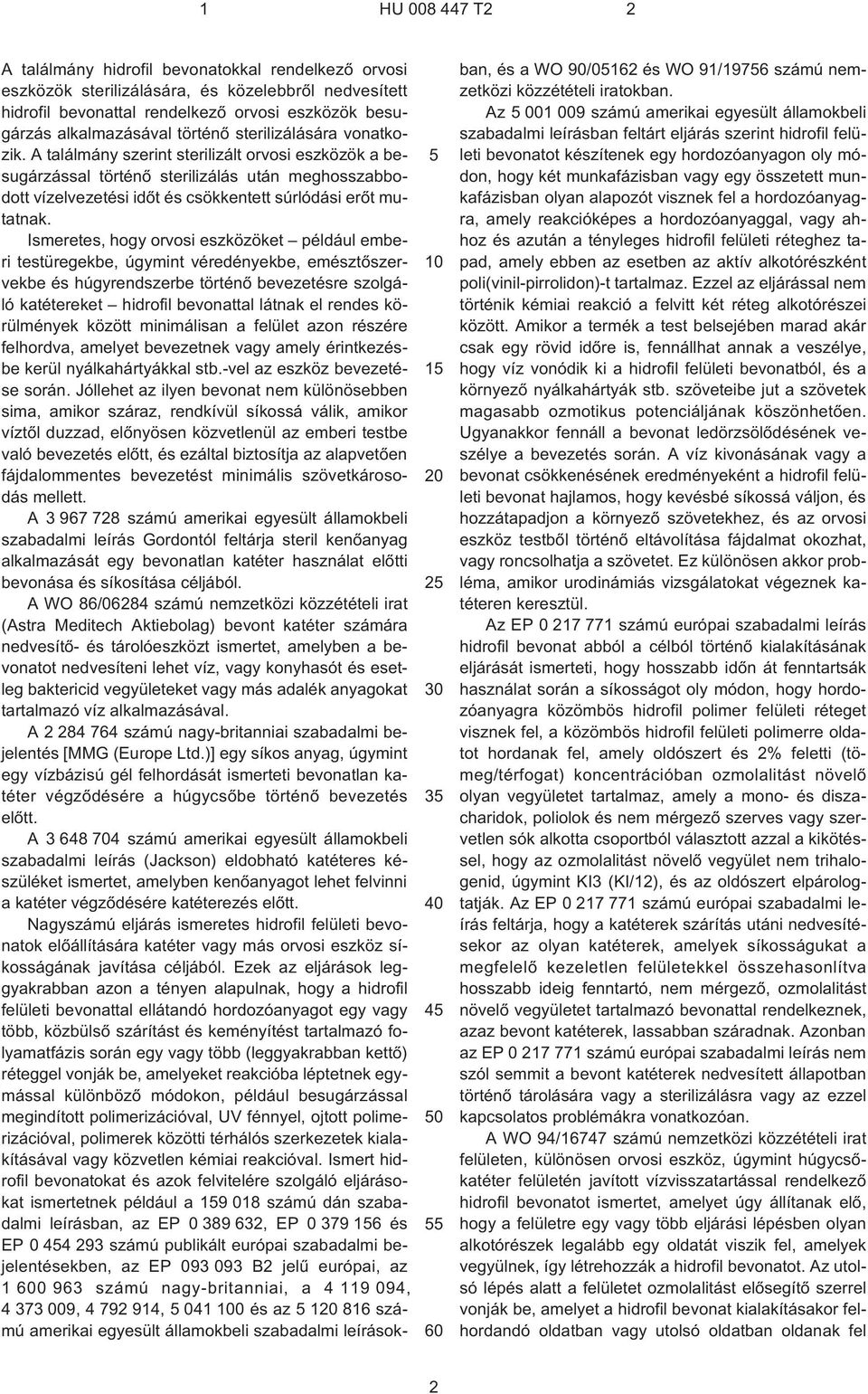 Ismeretes, hogy orvosi eszközöket például emberi testüregekbe, úgymint véredényekbe, emésztõszervekbe és húgyrendszerbe történõ bevezetésre szolgáló katétereket hidrofil bevonattal látnak el rendes