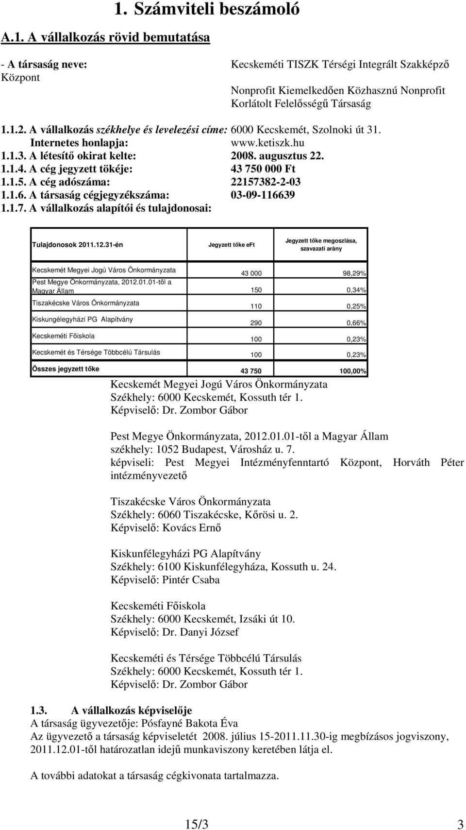 A cég jegyzett tökéje: 43 750 000 Ft 1.1.5. A cég adószáma: 22157382-2-03 1.1.6. A társaság cégjegyzékszáma: 03-09-116639 1.1.7. A vállalkozás alapítói és tulajdonosai: Tulajdonosok 2011.12.