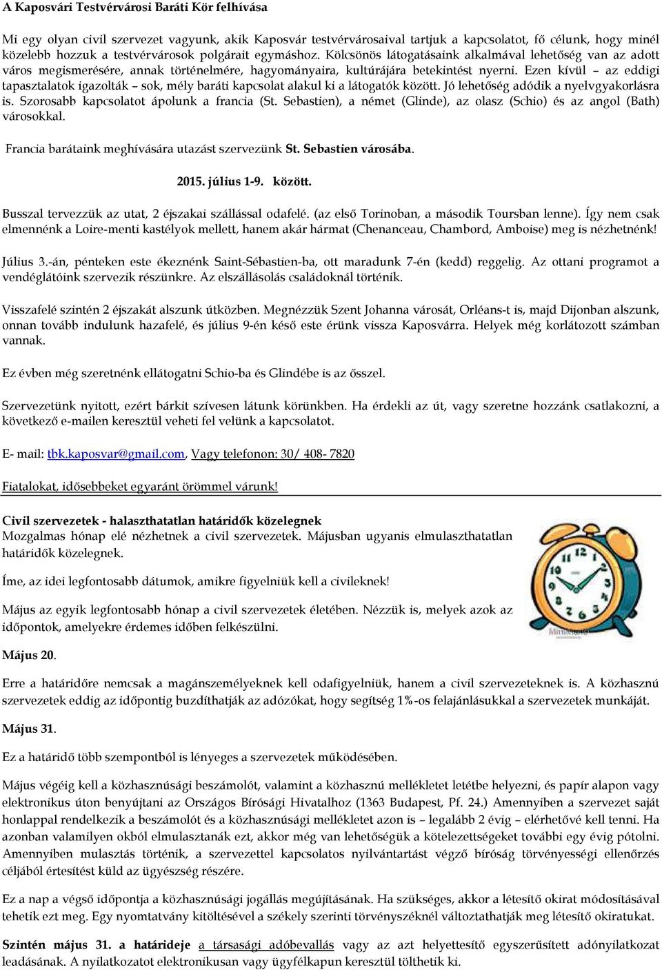 Ezen kívül az eddigi tapasztalatok igazolták sok, mély baráti kapcsolat alakul ki a látogatók között. Jó lehetőség adódik a nyelvgyakorlásra is. Szorosabb kapcsolatot ápolunk a francia (St.