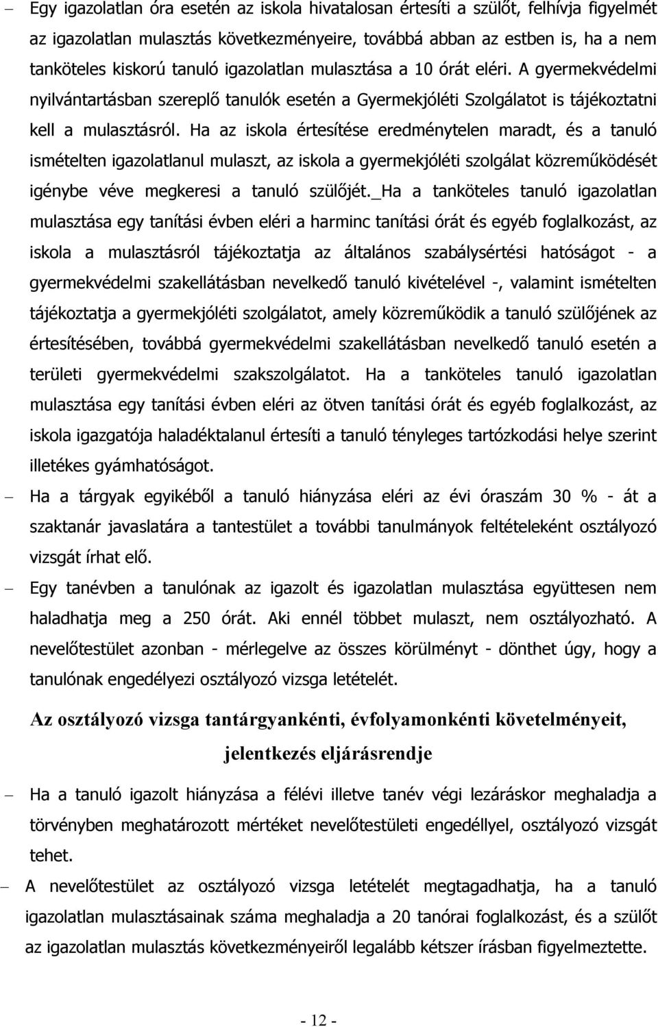 Ha az iskola értesítése eredménytelen maradt, és a tanuló ismételten igazolatlanul mulaszt, az iskola a gyermekjóléti szolgálat közreműködését igénybe véve megkeresi a tanuló szülőjét.