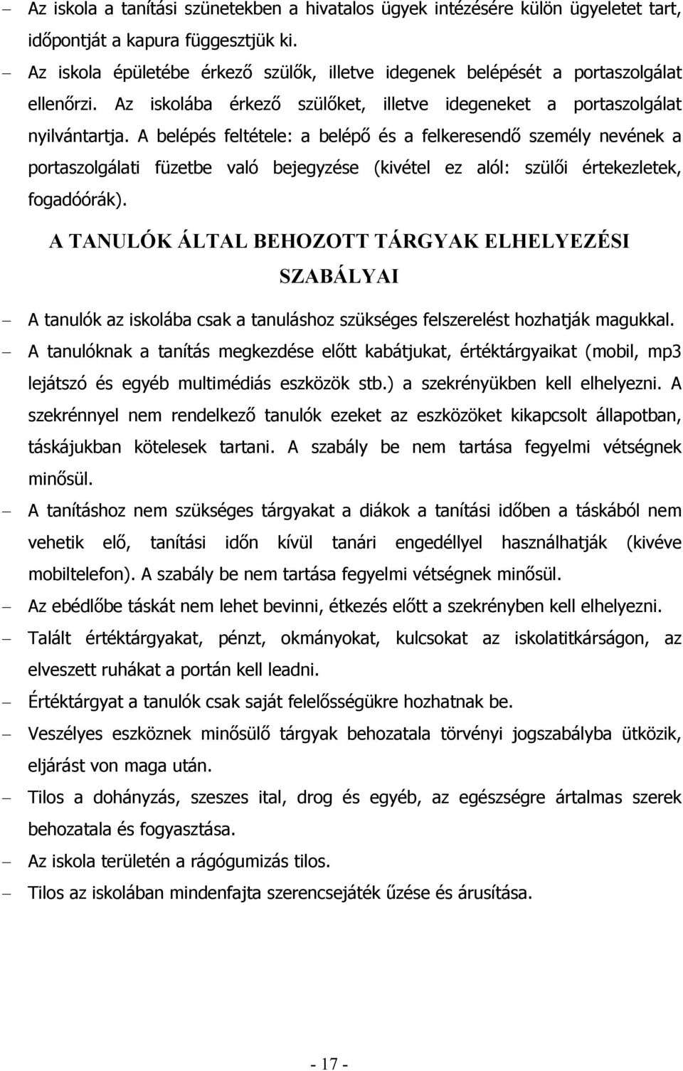 A belépés feltétele: a belépő és a felkeresendő személy nevének a portaszolgálati füzetbe való bejegyzése (kivétel ez alól: szülői értekezletek, fogadóórák).