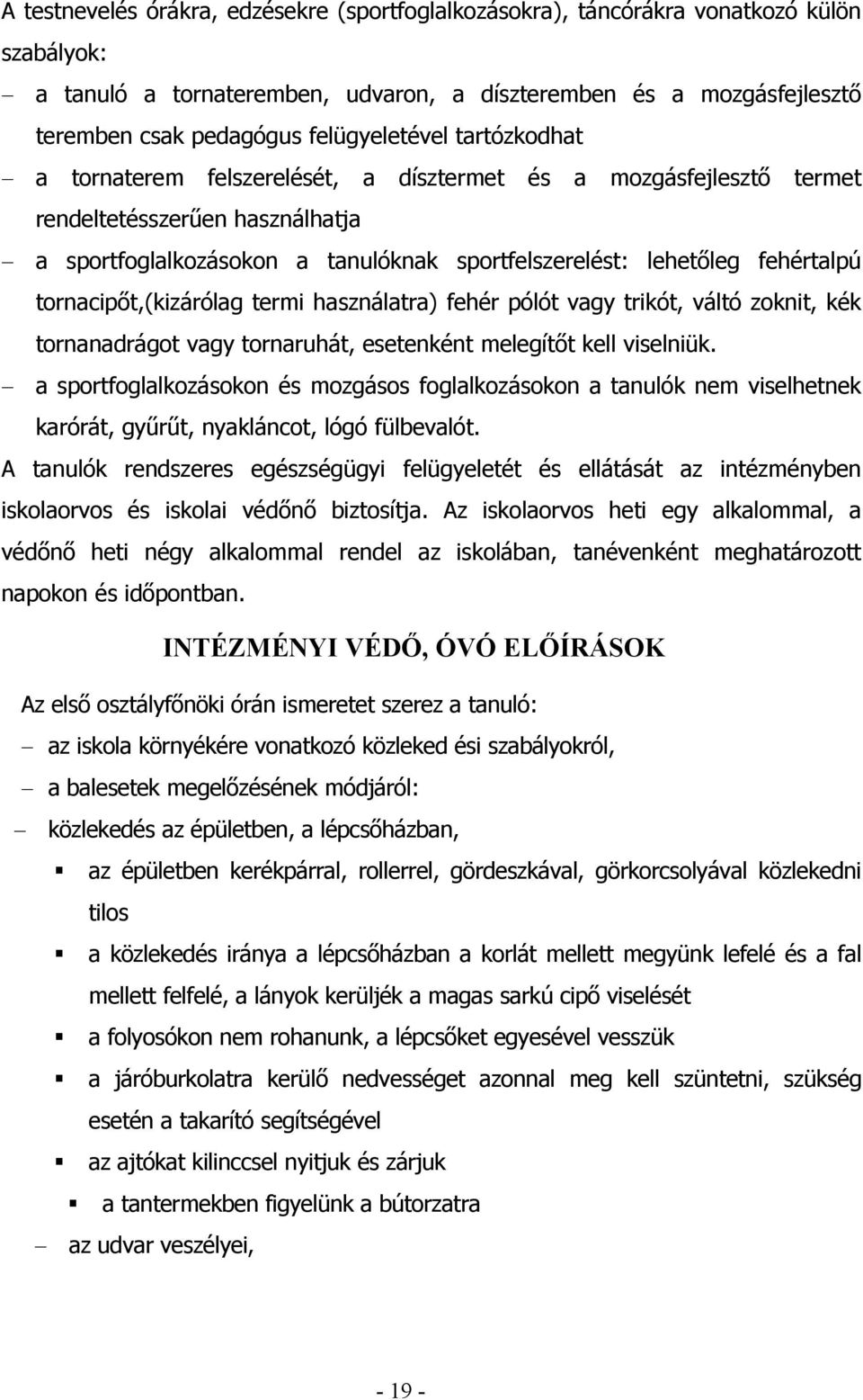 fehértalpú tornacipőt,(kizárólag termi használatra) fehér pólót vagy trikót, váltó zoknit, kék tornanadrágot vagy tornaruhát, esetenként melegítőt kell viselniük.