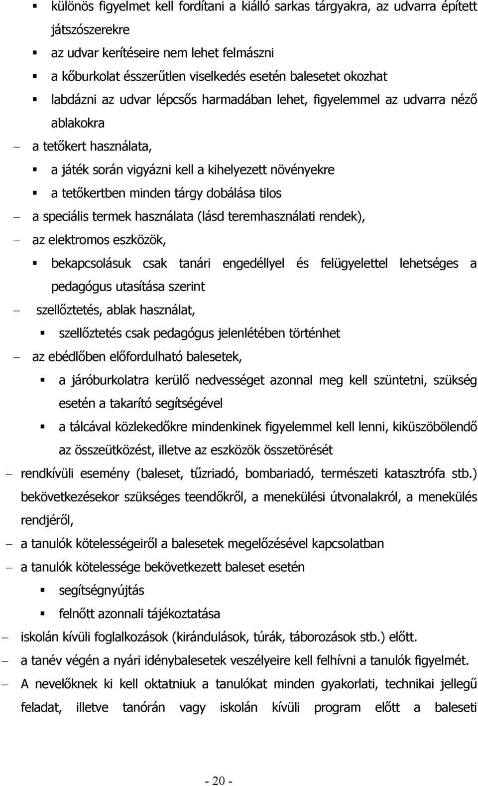 a speciális termek használata (lásd teremhasználati rendek), az elektromos eszközök, bekapcsolásuk csak tanári engedéllyel és felügyelettel lehetséges a pedagógus utasítása szerint szellőztetés,