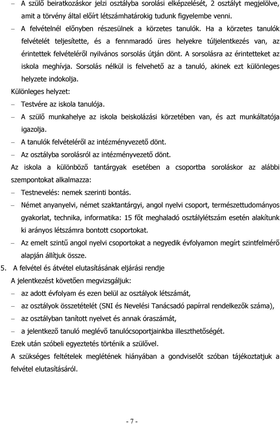 Ha a körzetes tanulók felvételét teljesítette, és a fennmaradó üres helyekre túljelentkezés van, az érintettek felvételéről nyilvános sorsolás útján dönt.