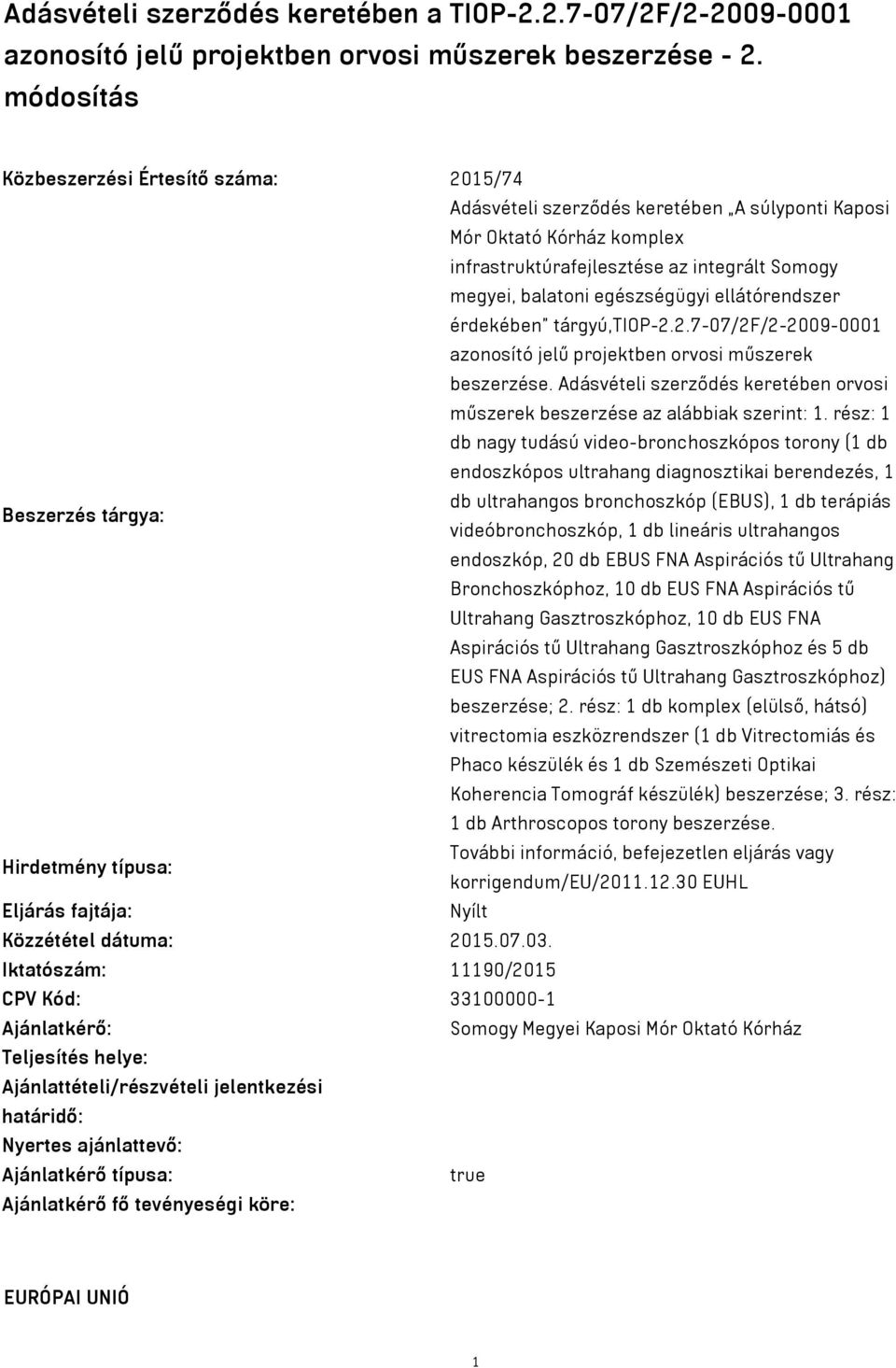 ellátórendszer érdekében tárgyú,tiop-2.2.7-07/2f/2-2009-0001 azonosító jelű projektben orvosi műszerek beszerzése. Adásvételi szerződés keretében orvosi műszerek beszerzése az alábbiak szerint: 1.