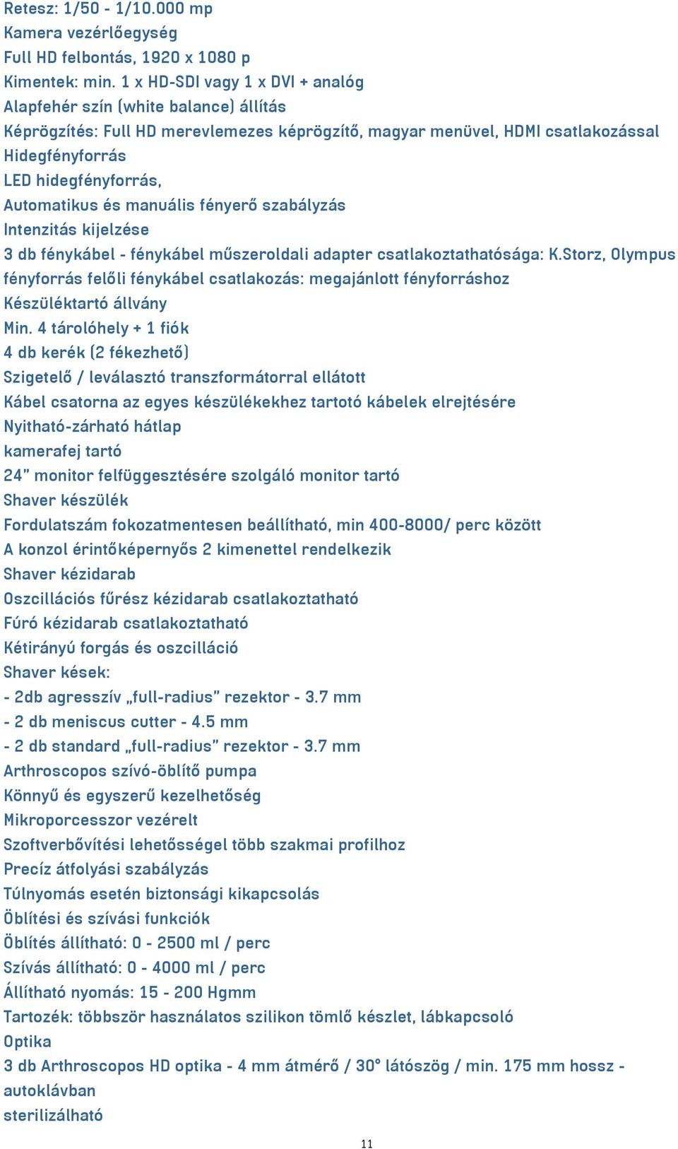 Automatikus és manuális fényerő szabályzás Intenzitás kijelzése 3 db fénykábel - fénykábel műszeroldali adapter csatlakoztathatósága: K.