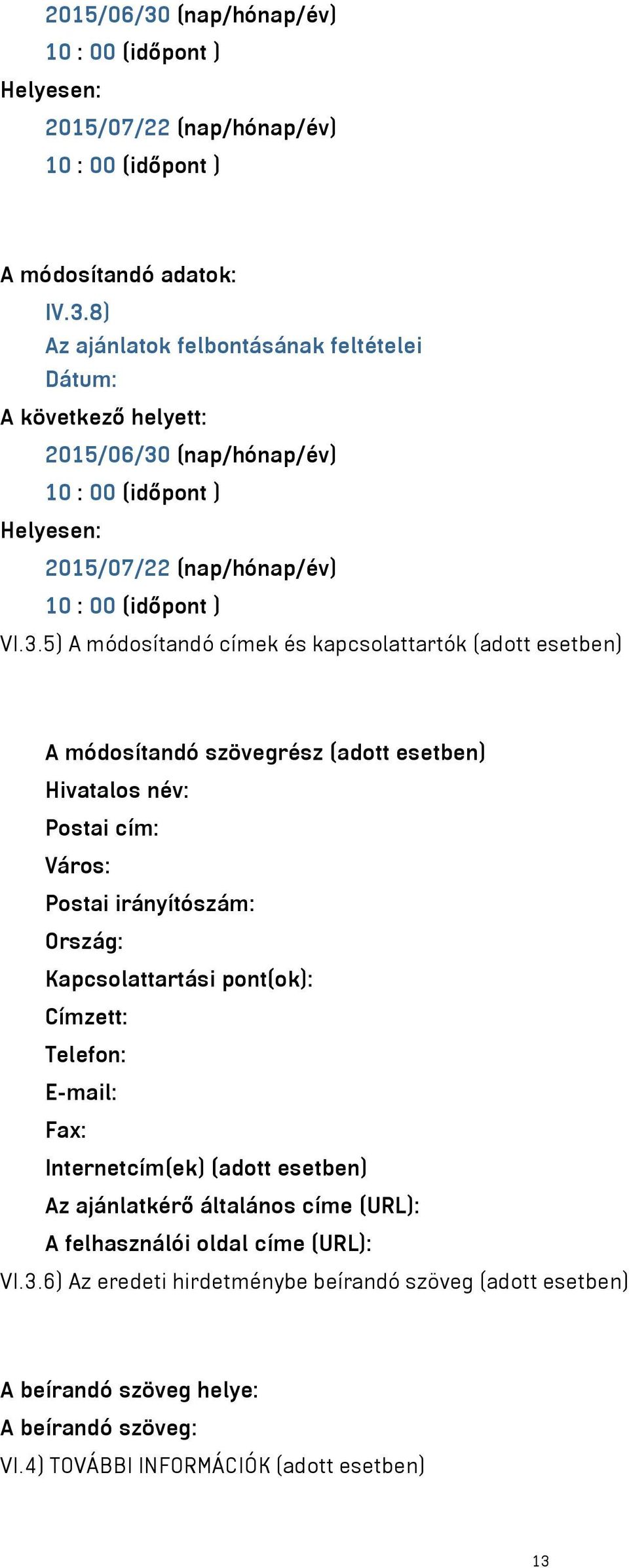 Címzett: Telefon: E-mail: Fax: Internetcím(ek) (adott esetben) Az ajánlatkérő általános címe (URL): A felhasználói oldal címe (URL): VI.3.