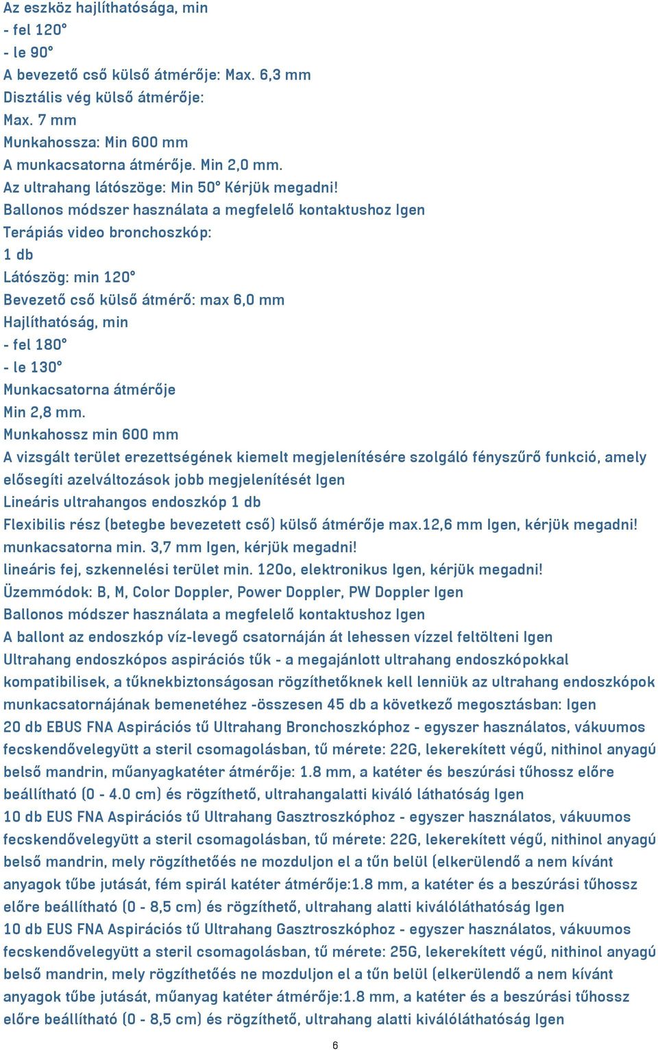 Ballonos módszer használata a megfelelő kontaktushoz Igen Terápiás video bronchoszkóp: 1 db Látószög: min 120 Bevezető cső külső átmérő: max 6,0 mm Hajlíthatóság, min - fel 180 - le 130 Munkacsatorna