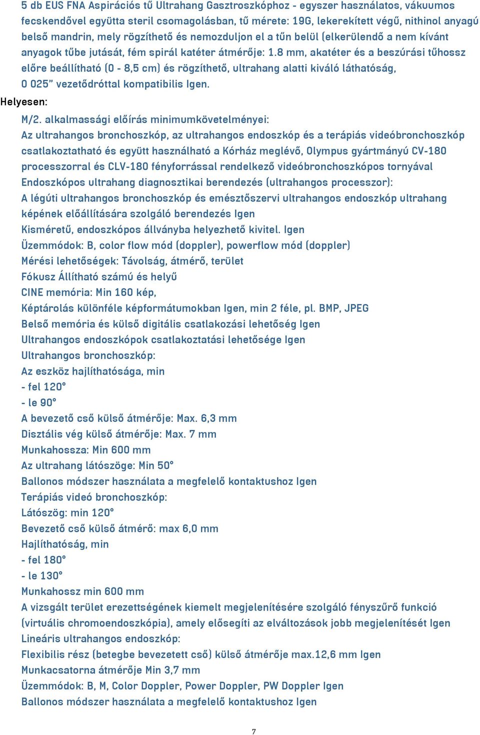8 mm, akatéter és a beszúrási tűhossz előre beállítható (0-8,5 cm) és rögzíthető, ultrahang alatti kiváló láthatóság, 0 025 vezetődróttal kompatibilis Igen. Helyesen: M/2.