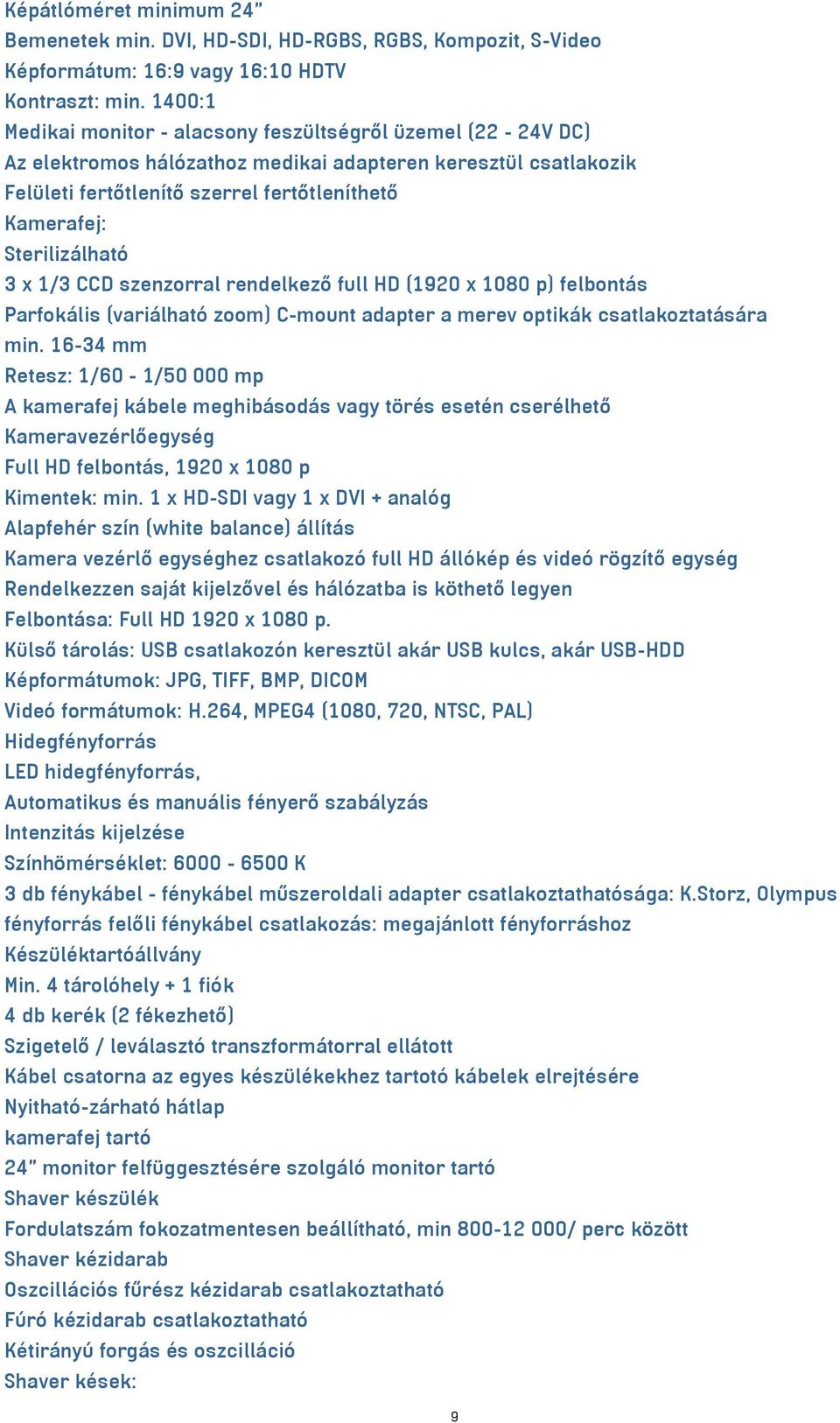 Sterilizálható 3 x 1/3 CCD szenzorral rendelkező full HD (1920 x 1080 p) felbontás Parfokális (variálható zoom) C-mount adapter a merev optikák csatlakoztatására min.