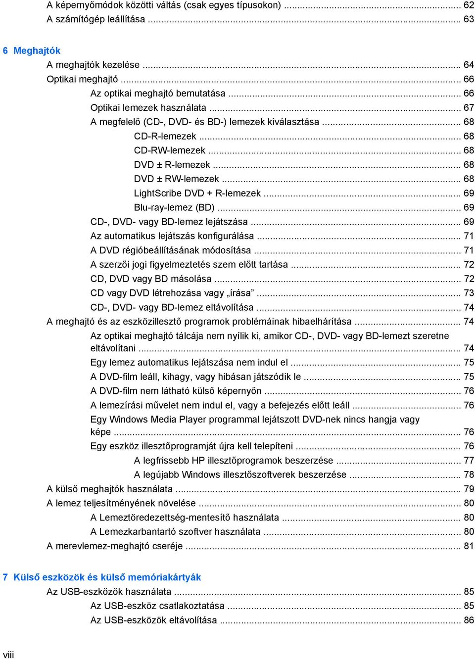 .. 68 LightScribe DVD + R-lemezek... 69 Blu-ray-lemez (BD)... 69 CD-, DVD- vagy BD-lemez lejátszása... 69 Az automatikus lejátszás konfigurálása... 71 A DVD régióbeállításának módosítása.