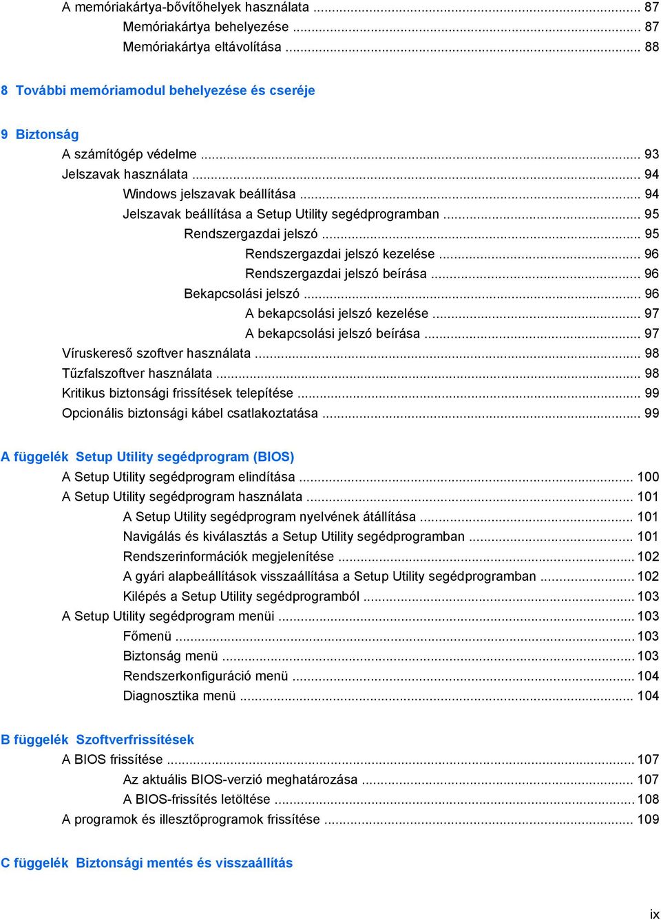 .. 96 Rendszergazdai jelszó beírása... 96 Bekapcsolási jelszó... 96 A bekapcsolási jelszó kezelése... 97 A bekapcsolási jelszó beírása... 97 Víruskereső szoftver használata.