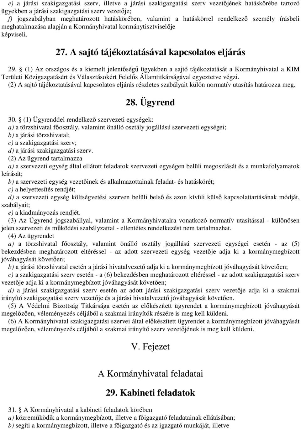 (1) Az országos és a kiemelt jelentőségű ügyekben a sajtó tájékoztatását a Kormányhivatal a KIM Területi Közigazgatásért és Választásokért Felelős Államtitkárságával egyeztetve végzi.