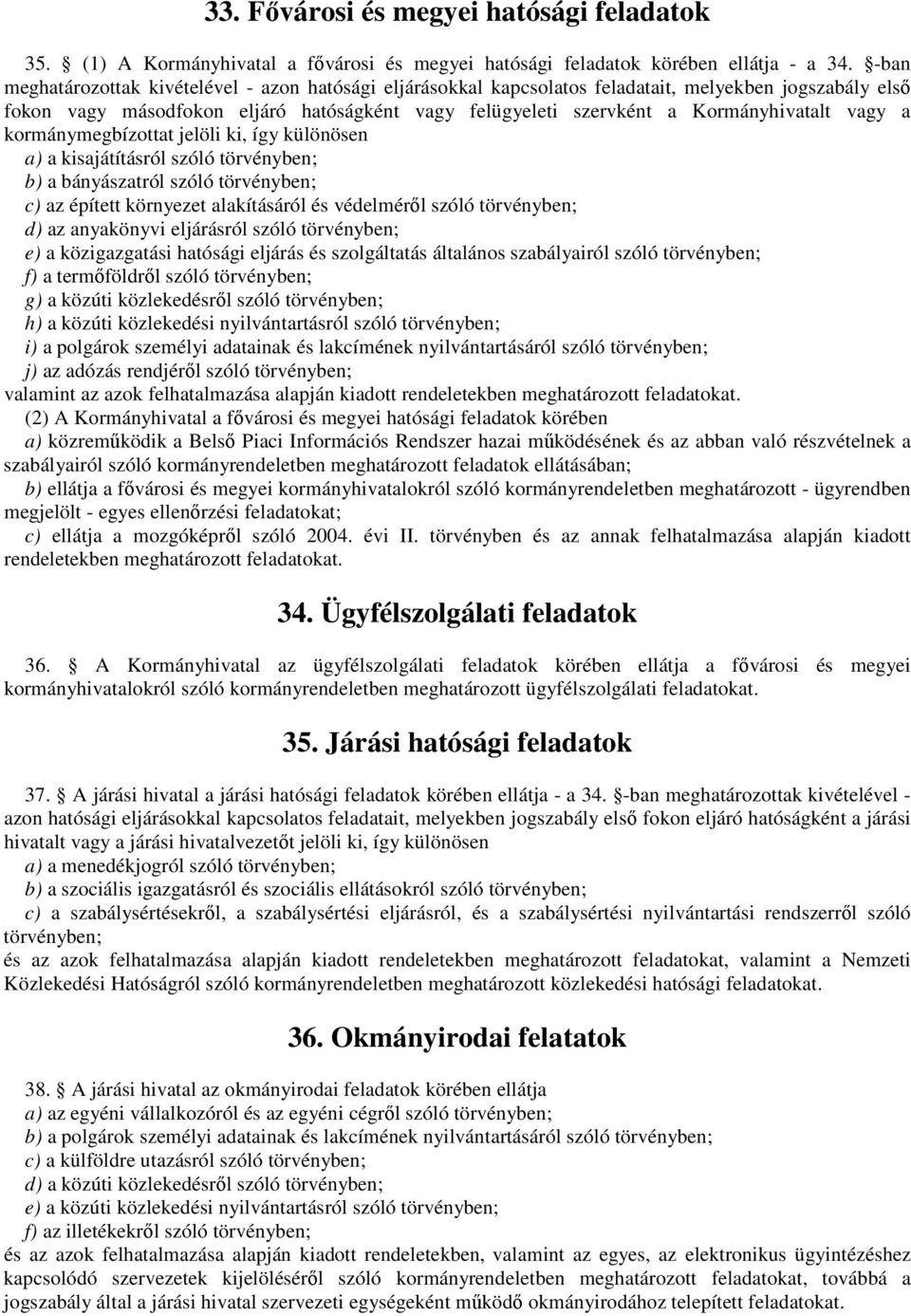 vagy a kormánymegbízottat jelöli ki, így különösen a) a kisajátításról szóló törvényben; b) a bányászatról szóló törvényben; c) az épített környezet alakításáról és védelméről szóló törvényben; d) az