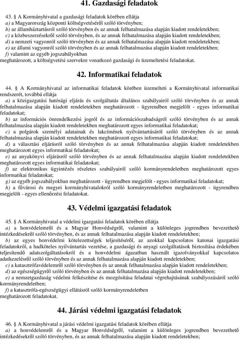 kiadott ekben; c) a közbeszerzésekről szóló törvényben, és az annak felhatalmazása alapján kiadott ekben; d) a nemzeti vagyonról szóló törvényben és az annak felhatalmazása alapján kiadott ekben; e)