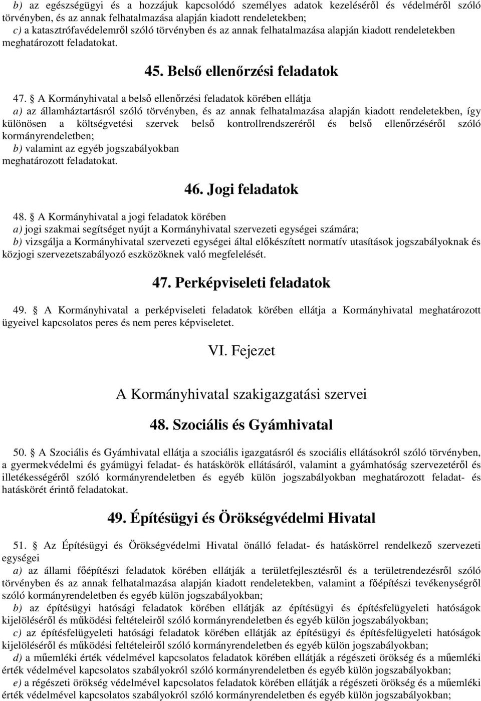 A Kormányhivatal a belső ellenőrzési feladatok körében ellátja a) az államháztartásról szóló törvényben, és az annak felhatalmazása alapján kiadott ekben, így különösen a költségvetési szervek belső