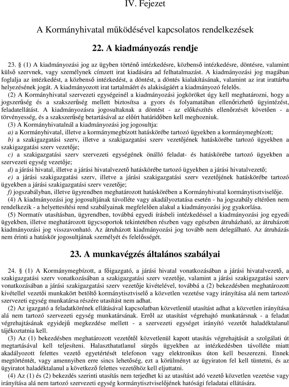 A kiadmányozási jog magában foglalja az intézkedést, a közbenső intézkedést, a döntést, a döntés kialakításának, valamint az irat irattárba helyezésének jogát.